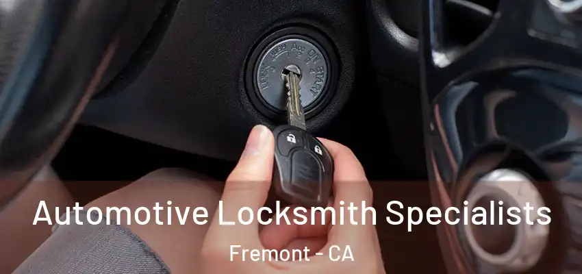 Automotive Locksmith Specialists Fremont - CA